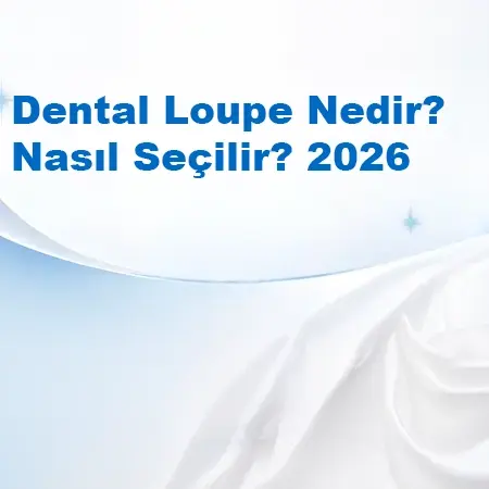 Dental Loupe Nedir? Nasıl Seçilir? 2026 Fiyatları ve Satın Alma Rehberi